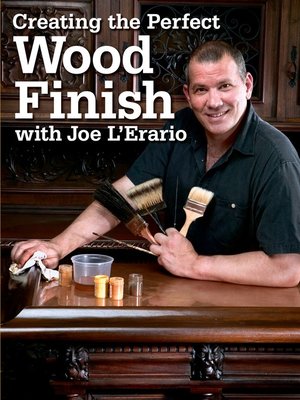 cover image of Creating the Perfect Wood Finish with Joe L Erario